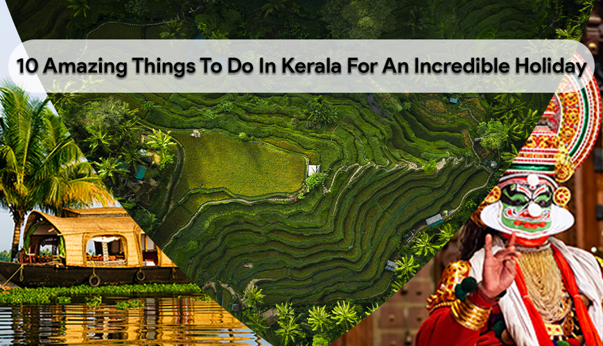 10 Amazing Things To Do In Kerala For An Incredible Holiday